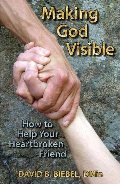 Making God Visible: How to Help Your Heartbroken Friend