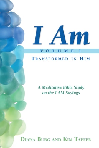 I Am (Transformed in Him), Volume 1 A Meditative Bible Study: Transforming Into the Image of Christ Through the I Am Sayings in the Books of Exodus, John, and Revelation: Weeks 1-6