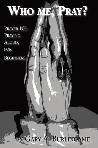 Who Me, Pray? Prayer 101: Praying Aloud, for Beginners