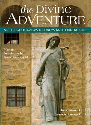The Divine Adventure: St. Teresa of Avilas Journeys and Foundations