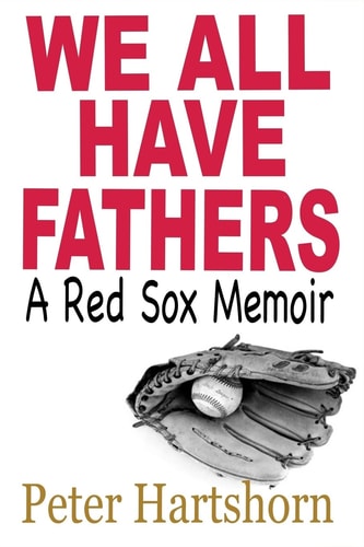 We All Have Fathers A Red Sox Memoir