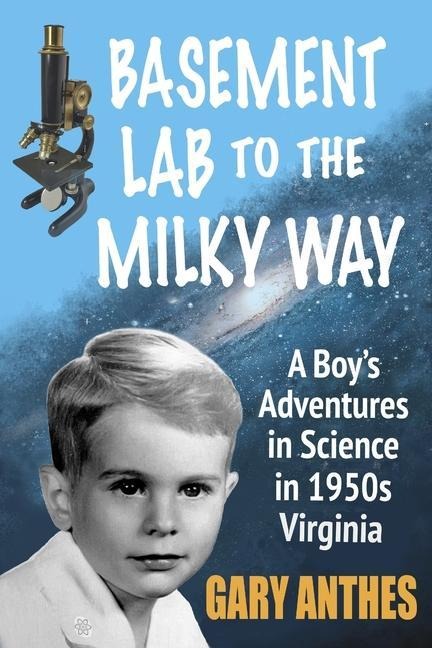 Basement Lab to the Milky Way: A Boys Adventures in Science in 1950s Virginia