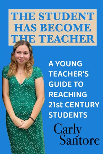 The Student Has Become the Teacher A Young Teacher's Guide to Reaching 21st Century Students