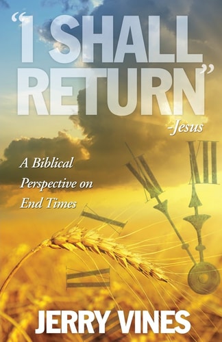 I Shall Return ... Jesus: a Biblical Perspective on End Times