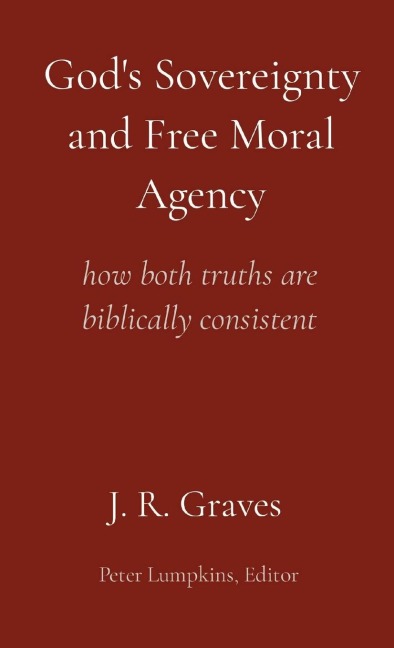 Gods Sovereignty and Free Moral Agency: how both truths are biblically consistent