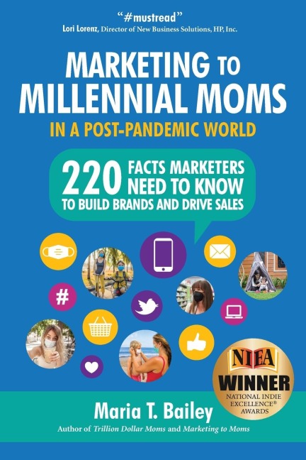 Marketing to Millennial Moms in a Post-Pandemic World: 220 Facts Marketers Need to Know to Build Brands and Drive Sales