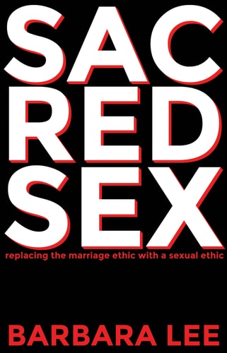 Sacred Sex Replacing the Marriage Ethic with a Sexual Ethic