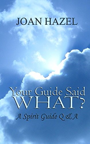 Your Guide Said What? A Spirit Guide Q and A