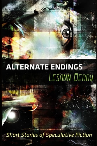 Alternate Endings Short Stories of Speculative Fiction