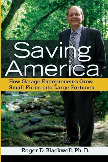 Saving America: How Garage Entrepreneurs Grow Small Firms Into Large Fortunes