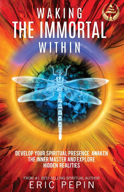 Waking the Immortal Within: Develop Your Spiritual Presence, Awaken the Inner Master and Explore Hidden Realities
