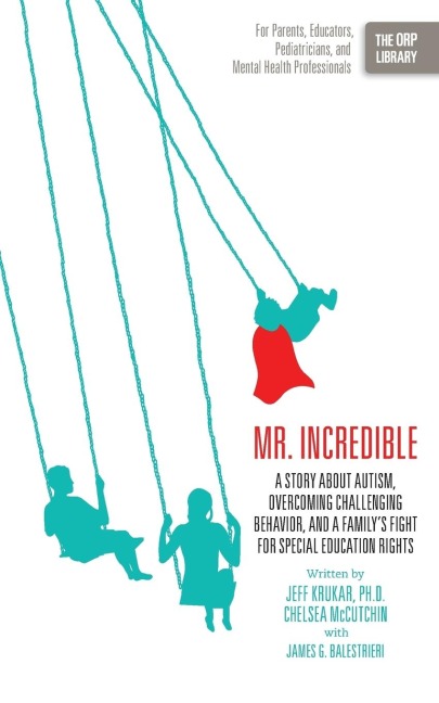 Mr. Incredible: A Story about Autism, Overcoming Challenging Behavior, and a Familys Fight for Special Education Rights (the Orp Libr