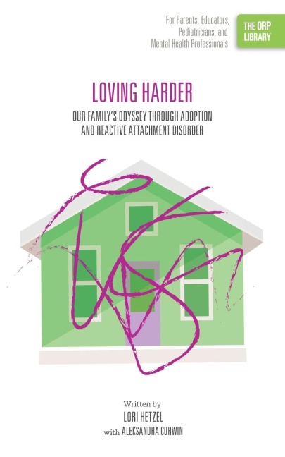 Loving Harder: Our Familys Odyssey through Adoption and Reactive Attachment Disorder (The ORP Library)