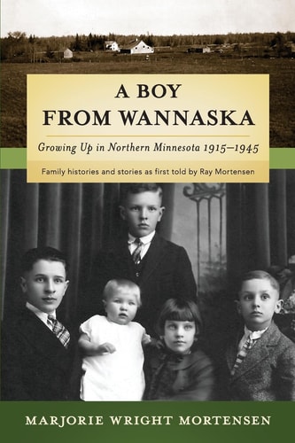 A Boy from Wannaska Growing Up in Northern Minnesota, 1915-1945