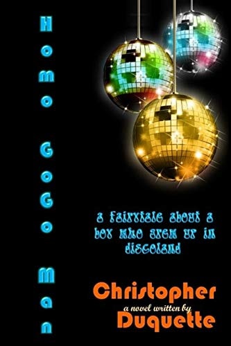 Homo GoGo Man A Fairytale about a Boy who Grew Up in Discoland.