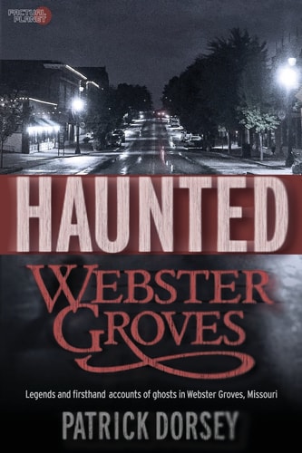 Haunted Webster Groves Legends and Firsthand Accounts of Ghosts in Webster Groves, Missouri