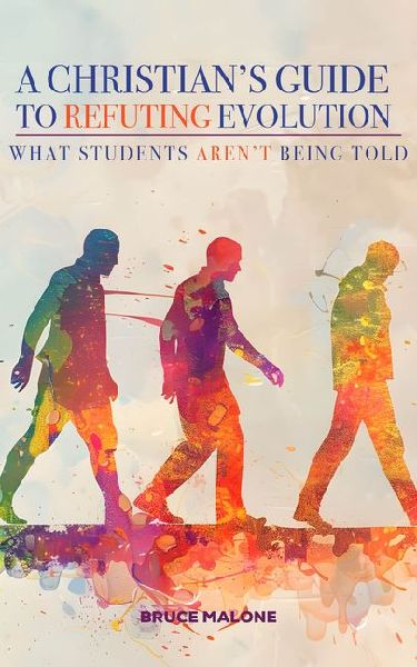 A Christians Guide to Refuting Evolution: What Students Arent Being Told