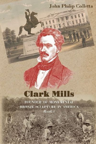 Clark Mills, Founder of Monumental Bronze Sculpture in America: A Story of the Slaveholding South in Washington, D.C.
