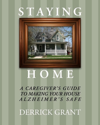 Staying Home A Caregiver's Guide to Making Your House Alzheimer's Safe