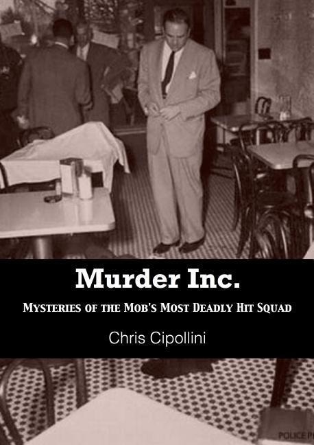 Murder Inc.: Mysteries of the Mobs Most Deadly Hit Squad