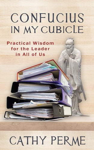 Confucius in My Cubicle Practical Wisdom for the Leader in All of Us