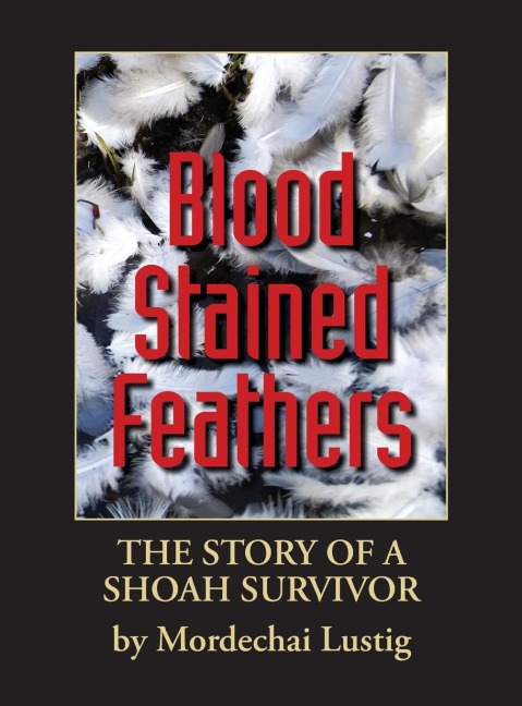 Blood Stained Feathers: My Life Story By Mordechai Lustig from Nowy S¿cz