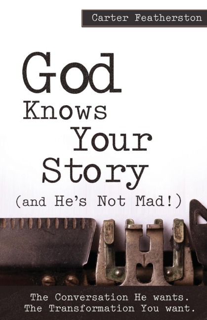 God Knows Your Story: (and Hes Not Mad!)