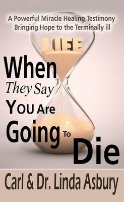When They Say You Are Going to Die: A Powerful Miracle Healing Testimony Bringing Hope to the Terminally Ill