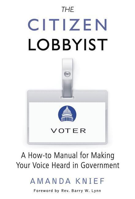 The Citizen Lobbyist: A How-To Manual for Making Your Voice Heard in Government