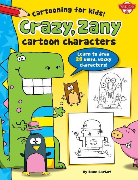 Crazy, Zany Cartoon Characters: Learn to Draw More Than 20 Weird, Wacky Characters!