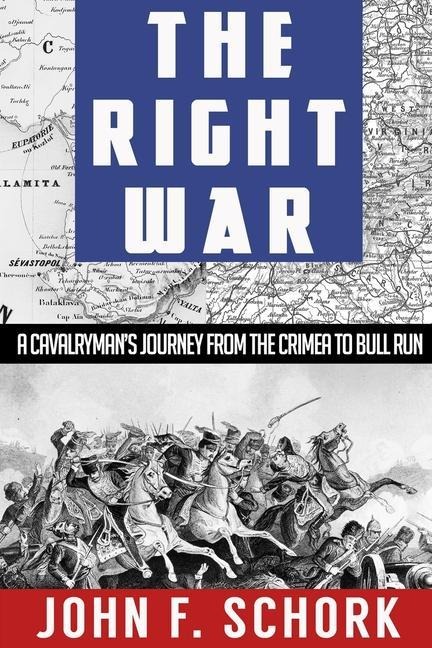 The Right War: A Cavalrymans Journey from The Crimea to Bull Run