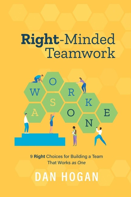 Right-Minded Teamwork: 9 Right Choices for Building a Team That Works as One