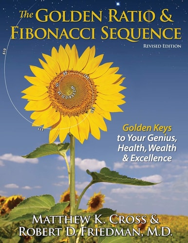 The Golden Ratio & Fibonacci Sequence Golden Keys to Your Genius, Health, Wealth & Excellence