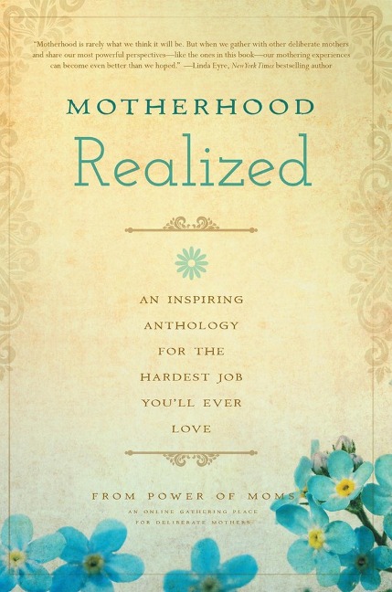 Motherhood Realized: An Inspiring Anthology for the Hardest Job Youll Ever Love