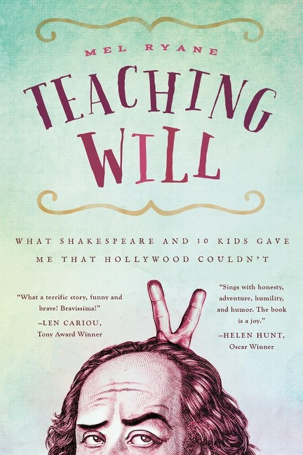 Teaching Will: What Shakespeare and 10 Kids Gave Me That Hollywood Couldnt