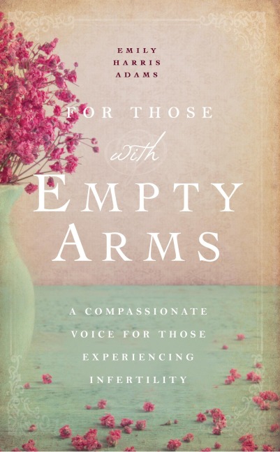 For Those with Empty Arms: A Compassionate Voice for Those Experiencing Infertility