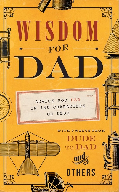 Wisdom for Dad: Advice for Dad in 140 Characters or Less