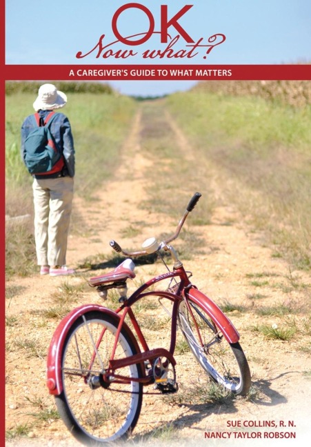 Ok Now What?: A Caregivers Guide to What Matters