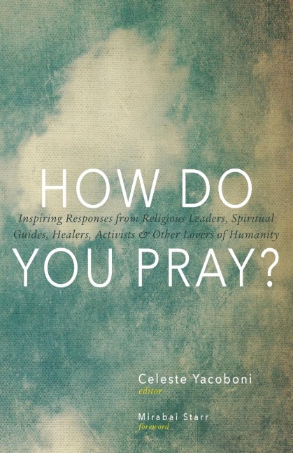 How Do You Pray?: Inspiring Responses from Religious Leaders, Spiritual Guides, Healers, a