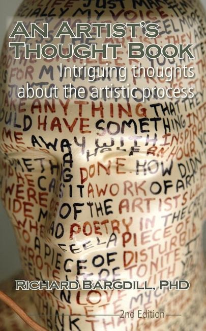 An Artist's Thought Book: Intriguing Thoughts about the Artistic Process by Richard Bargdill (Second Edition)