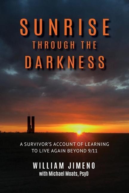 Sunrise Through the Darkness: A Survivors Account of Learning to Live Again Beyond 9/11