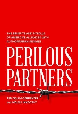 Perilous Partners: The Benefits and Pitfalls of Americas Alliances with Authoritarian Regimes