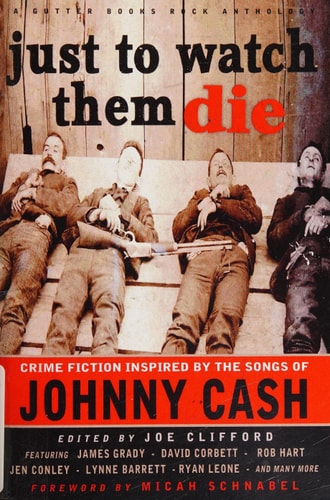 Just to Watch Them Die Crime Fiction Inspired by the Songs of Johnny Cash