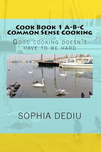 Cook Book 1 A-B-C Common Sense Cooking Good Cooking Doesn't Have to Be Hard