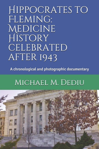 Hippocrates to Fleming Medicine History Celebrated After 1943 : a Chronological and Photographic Documentary