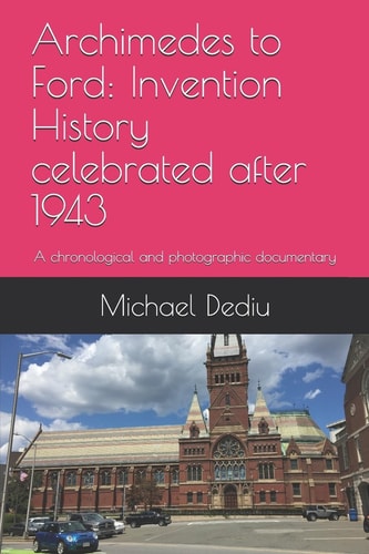 Archimedes to Ford Invention History Celebrated After 1943: a Chronological and Photographic Documentary
