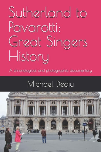 Sutherland to Pavarotti Great Singers History: a Chronological and Photographic Documentary