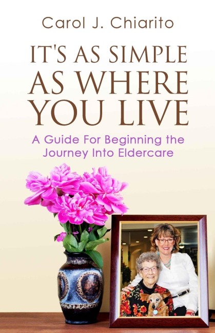 Its as Simple as Where You Live: A Guide for Beginning the Journey Into Eldercare