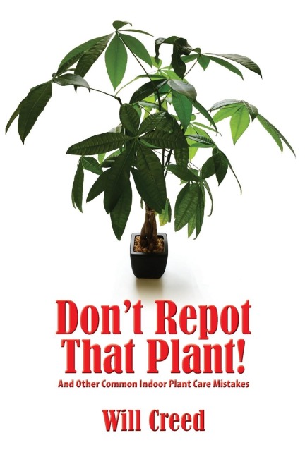 Dont Repot That Plant!: And Other Indoor Plant Care Mistakes