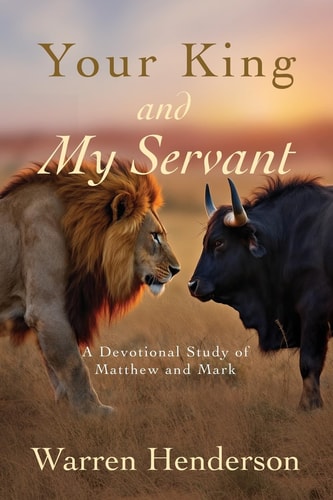 Your King and My Servant - a Devotional Study of Matthew and Mark